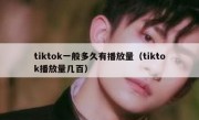 tiktok一般多久有播放量（tiktok播放量几百）