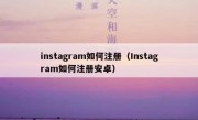instagram如何注册（Instagram如何注册安卓）