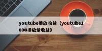 youtube播放收益（youtube1000播放量收益）