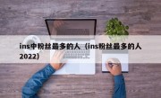 ins中粉丝最多的人（ins粉丝最多的人2022）