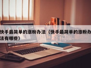 快手最简单的涨粉办法（快手最简单的涨粉办法有哪些）