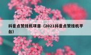 抖音点赞挂机项目（2021抖音点赞挂机平台）
