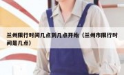 兰州限行时间几点到几点开始（兰州市限行时间是几点）