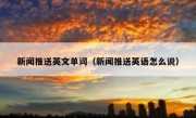 新闻推送英文单词（新闻推送英语怎么说）