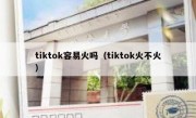 tiktok容易火吗（tiktok火不火）
