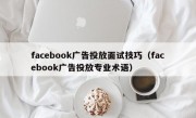 facebook广告投放面试技巧（facebook广告投放专业术语）