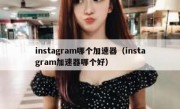 instagram哪个加速器（instagram加速器哪个好）