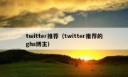 twitter推荐（twitter推荐的ghs博主）