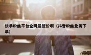 快手粉丝平台全网最低价啊（抖音粉丝业务下单）