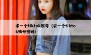 求一个tiktok账号（求一个tiktok账号密码）