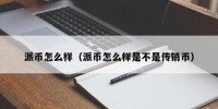 派币怎么样（派币怎么样是不是传销币）