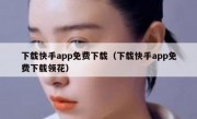 下载快手app免费下载（下载快手app免费下载领花）