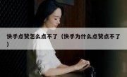 快手点赞怎么点不了（快手为什么点赞点不了）