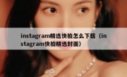 instagram精选快拍怎么下载（instagram快拍精选封面）