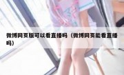 微博网页版可以看直播吗（微博网页能看直播吗）
