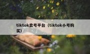 tiktok卖号平台（tiktok小号购买）