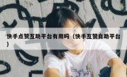 快手点赞互助平台有用吗（快手互赞自助平台）