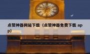 点赞神器网站下载（点赞神器免费下载 app）