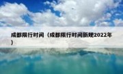 成都限行时间（成都限行时间新规2022年）