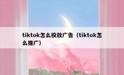 tiktok怎么投放广告（tiktok怎么推广）