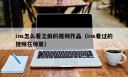 ins怎么看之前的视频作品（ins看过的视频在哪里）