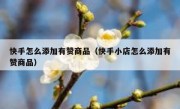 快手怎么添加有赞商品（快手小店怎么添加有赞商品）