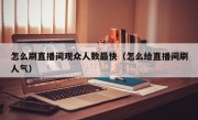 怎么刷直播间观众人数最快（怎么给直播间刷人气）