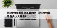 ins视频观看量怎么算的啊（ins视频显示有多少人观看）