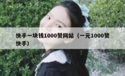 快手一块钱1000赞网站（一元1000赞快手）