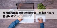 北京尾号限行轮换规则是什么（北京尾号限行轮换时间2024）