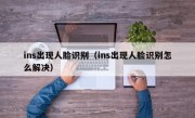 ins出现人脸识别（ins出现人脸识别怎么解决）