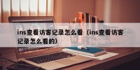 ins查看访客记录怎么看（ins查看访客记录怎么看的）