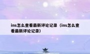 ins怎么查看最新评论记录（ins怎么查看最新评论记录）