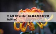 怎么登录Twitter（苹果手机怎么登录twitter）