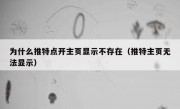 为什么推特点开主页显示不存在（推特主页无法显示）