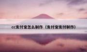 cc支付宝怎么制作（支付宝支付制作）
