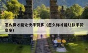 怎么样才能让快手赞多（怎么样才能让快手赞变多）