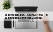 苹果手机如何看到已连接的wifi密码（怎样看到苹果手机已连接的wifi密码）
