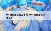 ins快拍怎么加上音乐（ins快拍怎么带音乐）