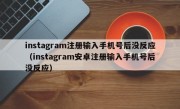 instagram注册输入手机号后没反应（instagram安卓注册输入手机号后没反应）