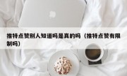 推特点赞别人知道吗是真的吗（推特点赞有限制吗）