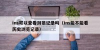 ins可以查看浏览记录吗（ins能不能看历史浏览记录）