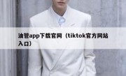 油管app下载官网（tiktok官方网站入口）