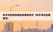 快手评论购买网站有哪些软件（快手评论在哪里买）