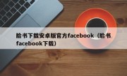 脸书下载安卓版官方facebook（脸书facebook下载）