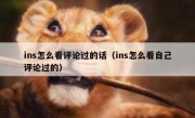 ins怎么看评论过的话（ins怎么看自己评论过的）
