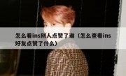 怎么看ins别人点赞了谁（怎么查看ins好友点赞了什么）