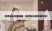 免费域名和服务器（免费域名服务器申请）
