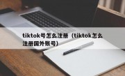 tiktok号怎么注册（tiktok怎么注册国外账号）