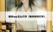 推特app怎么打开（推特如何打开）